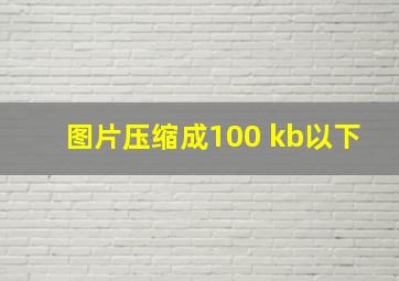 图片压缩成100 kb以下